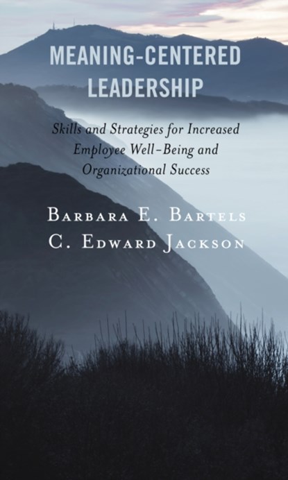 Meaning-Centered Leadership, Barbara E. Bartels ; C. Edward Jackson - Paperback - 9781475857917