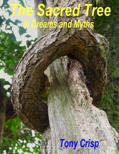 The Sacred Tree: In Dreams and Myths, Tony Crisp - Ebook - 9781476026237