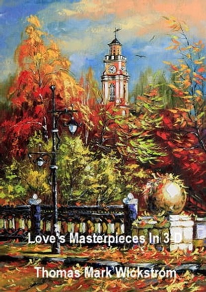 Love's Masterpieces In 3-D, Thomas Mark Wickstrom - Ebook - 9781476036090