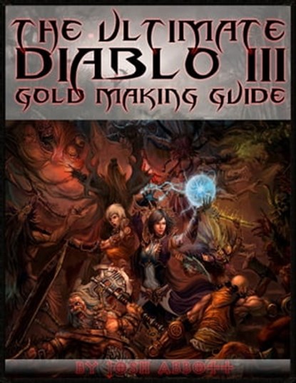 The Ultimate Diablo 3 Gold Making Guide, Josh Abbott - Ebook - 9781476037820
