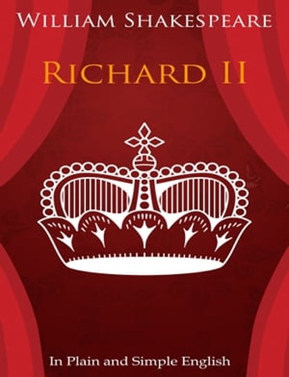 King Richard the Second In Plain and Simple English (A Modern Translation and the Original Version), BookCaps - Ebook - 9781476048369
