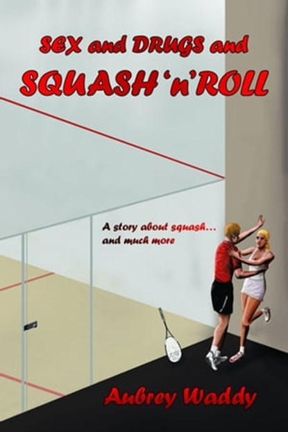 Sex and Drugs and Squash'n'Roll, Aubrey Waddy - Ebook - 9781476050744