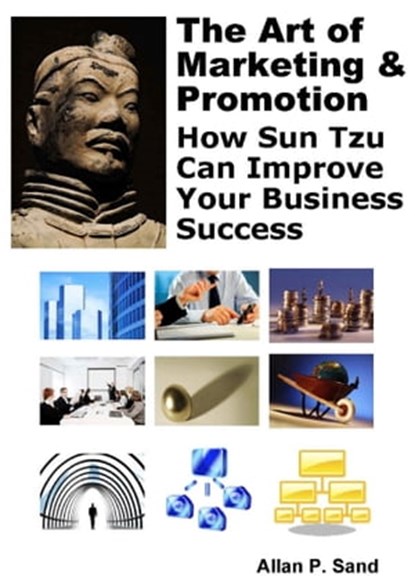 The Art of Marketing & Promotion - How Sun Tzu Can Improve Your Business Success, Allan P. Sand - Ebook - 9781476052847