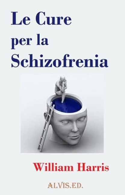 Le Cure per la Schizofrenia, William Harris - Ebook - 9781476086538