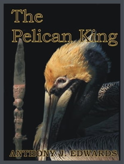 The Pelican King, Anthony J. Edwards - Ebook - 9781476087603