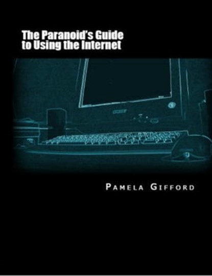 The Paranoid's Guide to Using the Internet, Pamela Gifford - Ebook - 9781476088860