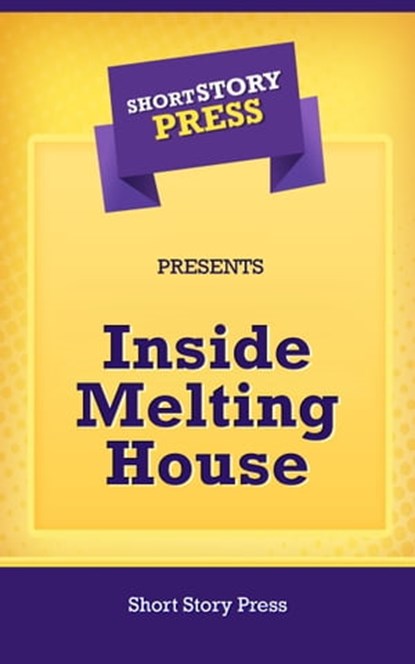 Inside Melting House, Short Story Press - Ebook - 9781476113562