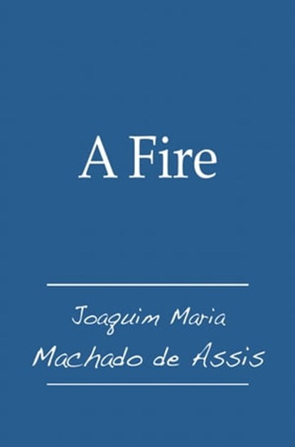 A Fire, Joaquim Maria Machado de Assis - Ebook - 9781476153919
