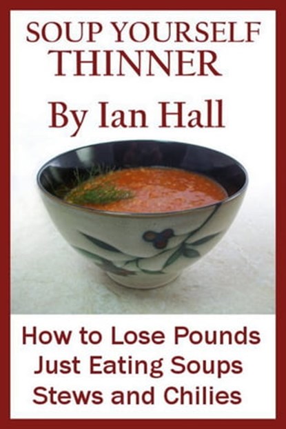 Soup Yourself Thinner! How to Lose Pounds Just eating Soups, Stews and Chilies., Ian Hall - Ebook - 9781476173719