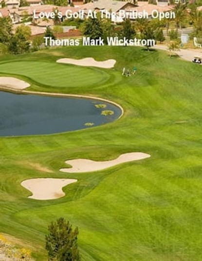Love's Golf At The British Open, Thomas Mark Wickstrom - Ebook - 9781476184678