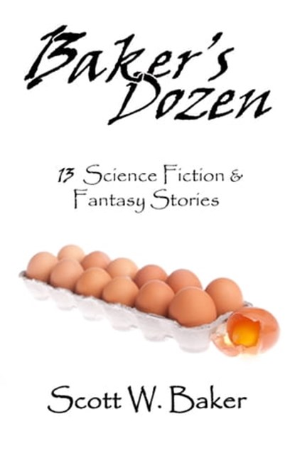 Baker's Dozen: 13 Science Fiction & Fantasy Stories, Scott W. Baker - Ebook - 9781476185101