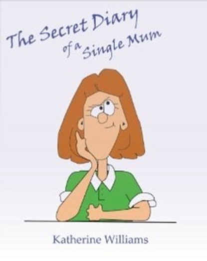 The Secret Diary of a Single Mum, Katherine Williams - Ebook - 9781476189260