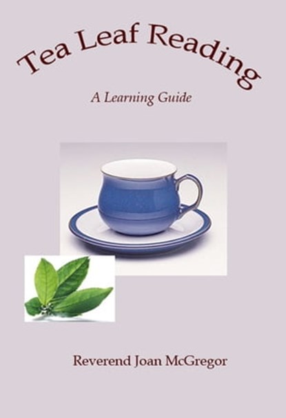 Tea Leaf Reading: A Learning Guide, Rev. Joan McGregor - Ebook - 9781476195391
