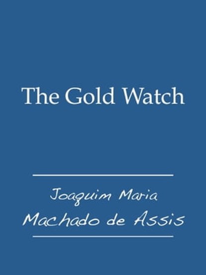 The Gold Watch, Joaquim Maria Machado de Assis - Ebook - 9781476212333