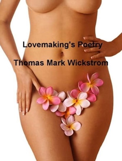 Lovemaking's Poetry, Thomas Mark Wickstrom - Ebook - 9781476220291
