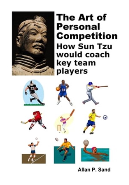 The Art of Personal Competition - How Sun Tzu Would Coach Key Team Players, Allan P. Sand - Ebook - 9781476223407