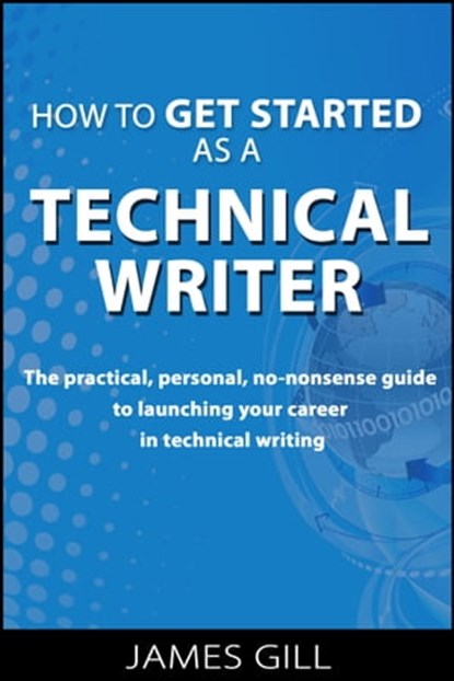 How to Get Started as a Technical Writer, James Gill - Ebook - 9781476223728