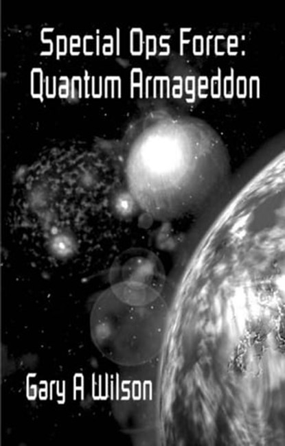 Special Ops Force: Quantum Armageddon, Gary Wilson - Ebook - 9781476239682