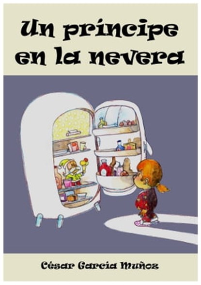 Un príncipe en la nevera. Novela infantil ilustrada (6 - 10 años), César García Muñoz - Ebook - 9781476248233