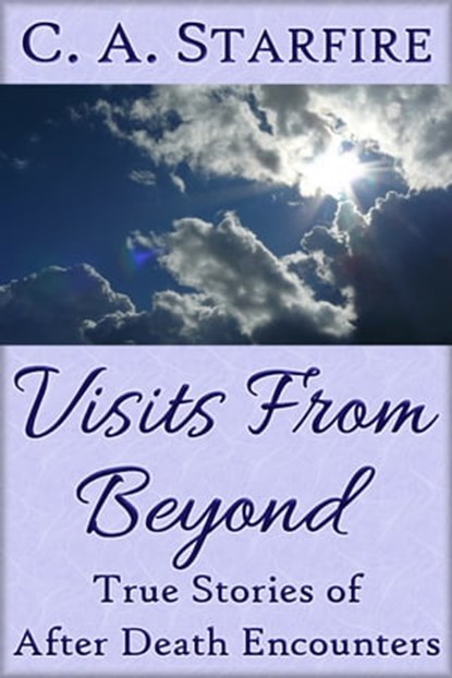 Visits From Beyond: True Stories of After Death Encounters, C.A. Starfire - Ebook - 9781476248561