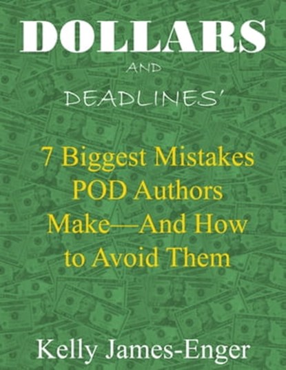 Dollars and Deadlines' 7 Biggest Mistakes POD Authors Make: and How to Avoid Them, Kelly James-Enger - Ebook - 9781476301716