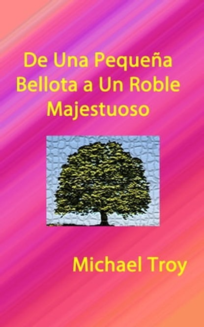 De Una Pequeña Bellota a Un Roble Majestuoso, Michael Troy - Ebook - 9781476316147