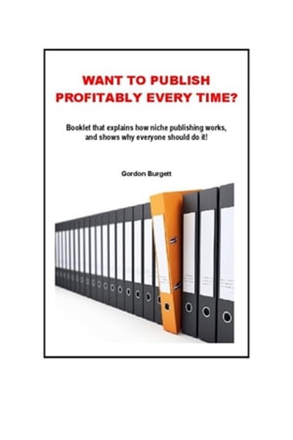 Booklet About Niche Publishing: Want to Publish Profitably Every Time?, Gordon Burgett - Ebook - 9781476319810