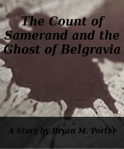 The Count of Samerand and the Ghost of Belgravia, Bryan Porter - Ebook - 9781476328201