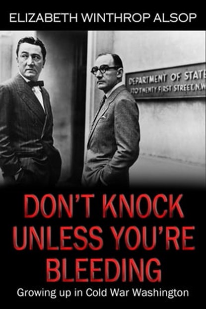 Don't Knock Unless You're Bleeding, Growing Up in Cold War Washington, Elizabeth Winthrop Alsop - Ebook - 9781476332901