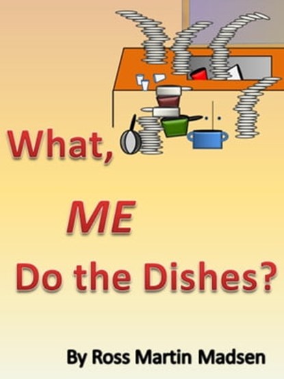 What, Me Do The Dishes?, Ross Martin Madsen - Ebook - 9781476410333