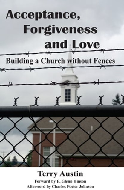 Acceptance, Forgiveness and Love: Building a Church without Fences, Austin Brothers Publishing - Ebook - 9781476431352