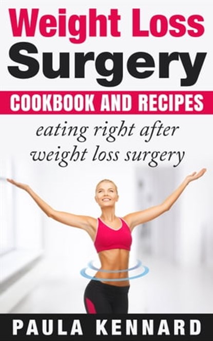 Weight Loss Surgery Cookbook: Eating Right After Weight Loss Surgery, Paula Kennard - Ebook - 9781476440262
