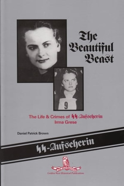 The Beautiful Beast: The Life & Crimes of SS-Aufseherin Irma Grese, Daniel Patrick Brown - Ebook - 9781476440491