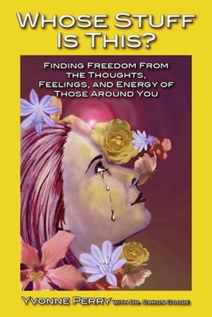 Whose Stuff Is This? Finding Freedom from the Thoughts, Feelings, and Energy of Those Around You, Yvonne Perry - Ebook - 9781476450896