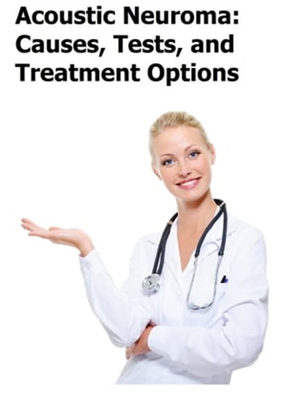 Acoustic Neuroma: Causes, Tests, and Treatment Options, Janet Hewitt - Ebook - 9781476457956