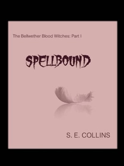 The Bellwether Blood Witches Part I: Spellbound (A Paranormal Romance), Sara Collins - Ebook - 9781476465074