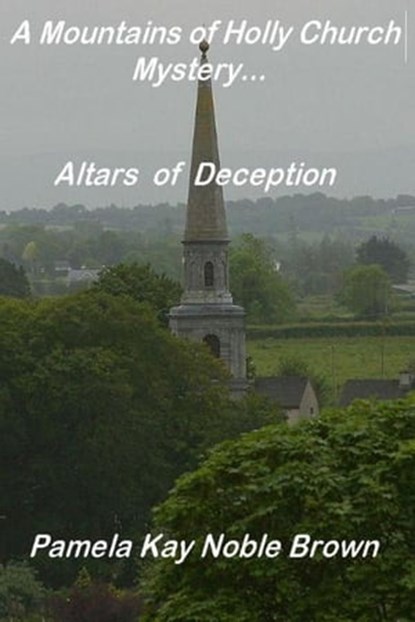 A Mountains of Holly Church Mystery: Altars of Deception, Pamela Kay Noble Brown - Ebook - 9781476466552