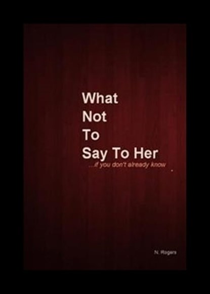 What Not To Say To Her... if you don't already know., Natalie Rogers - Ebook - 9781476485768