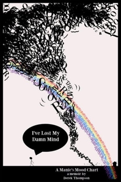 Somewhere Over the Rainbow, I've Lost My Damn Mind: A Manic's Mood Chart, Derek Thompson - Ebook - 9781476499642
