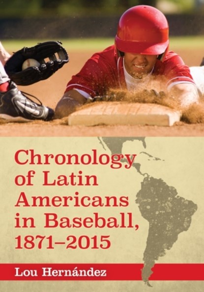 Chronology of Latin Americans in Baseball, 1871-2015, Lou Hernandez - Paperback - 9781476662275
