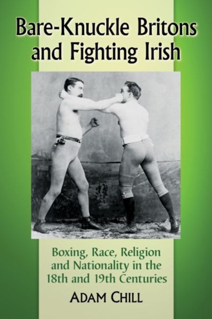 Bare-Knuckle Britons and Fighting Irish, Adam Chill - Paperback - 9781476663302