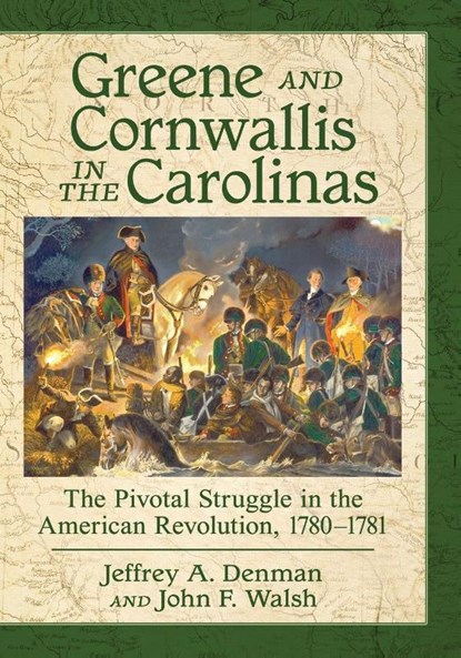 Greene and Cornwallis in the Carolinas, Jeffrey A. Denman ; John F. Walsh - Paperback - 9781476667232