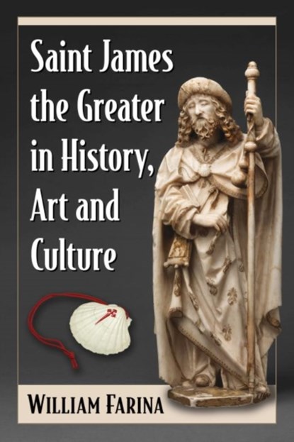Saint James the Greater in History, Art and Culture, William Farina - Paperback - 9781476669175