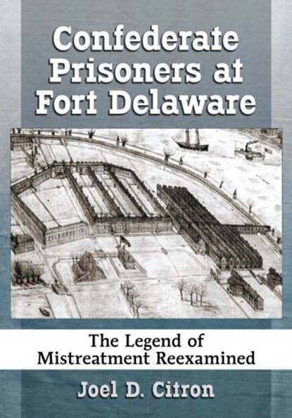 Confederate Prisoners at Fort Delaware, Joel D. Citron - Paperback - 9781476669229