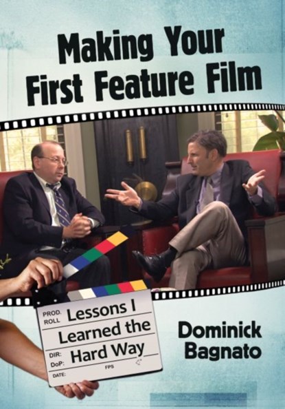 Making Your First Feature Film, Dominick Bagnato - Paperback - 9781476670348