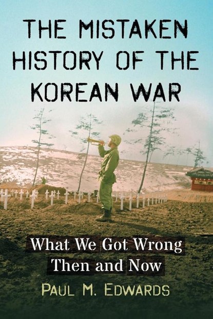 The Mistaken History of the Korean War, Paul M. Edwards - Paperback - 9781476670485