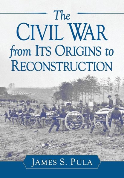 The Civil War from Its Origins to Reconstruction, James S. Pula - Paperback - 9781476674117
