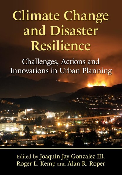 Climate Change and Disaster Resilience, , Joaquin Jay Gonzalez III ; Roger L. Kemp ; Alan R. Roper - Paperback - 9781476682433