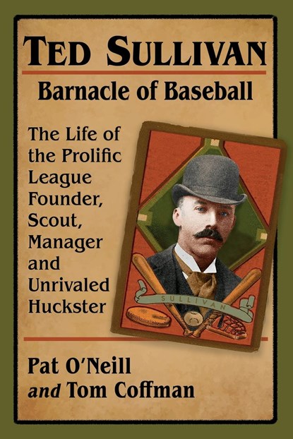 Ted Sullivan, Barnacle of Baseball, Pat O'Neill ; Tom Coffman - Paperback - 9781476684789
