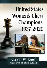 United States Women's Chess Champions, 1937-2020 - Alexey W. Root - 9781476686936